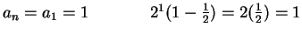 $a_n = a_1 = 1\hspace{0.6in}2 ^ 1 (1 - \frac{1}{2}) =
2(\frac{1}{2}) = 1$