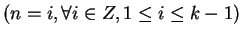 $(n = i, \forall i \in Z, 1 \leq i \leq k - 1)$