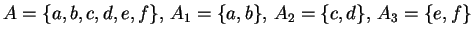 $ A = \{ a,b,c,d,e,f\},\, A_1 = \{a, b\},\, A_2 = \{c, d\},\, A_3 = \{e, f\}$