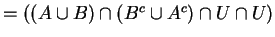 $=((A\cup B)\cap (B^{c}\cup A^{c})\cap U\cap U)$