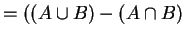 $=((A\cup B) - (A\cap B)$
