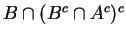 $ B \cap ( B^c \cap A^c)^c $