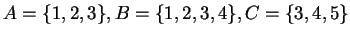 $ A= \{1,2,3\}, B= \{1,2,3,4\}, C=\{3,4,5\}$