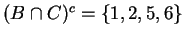 $(B \cap C)^c = \{1,2,5,6\}$