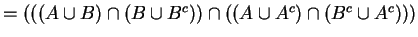 $=(((A\cup B)\cap (B\cup B^{c}))\cap ((A\cup A^{c})\cap (B^{c}\cup A^{c})))$