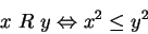 \begin{displaymath}x\ R\ y \Leftrightarrow x^2 \leq y^2 \end{displaymath}