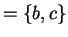 $ = \{b,c\}$