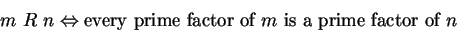 \begin{displaymath}m\ R\ n \Leftrightarrow \mbox{every prime factor of $m$\ is a prime factor of $n$} \end{displaymath}