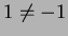 $1\neq -1$
