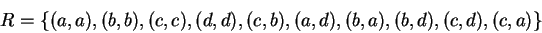 \begin{displaymath}R = \{(a,a),(b,b),(c,c),(d,d),(c,b),(a,d),(b,a),(b,d),(c,d),(c,a)\}\end{displaymath}
