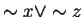 $\sim x \vee \sim z$