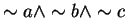 $\sim a \wedge \sim b \wedge \sim c$