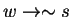 $w\rightarrow \sim s$