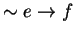 $ \sim e \rightarrow f $