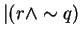 $\vert (r\wedge \sim q)$