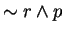 $\sim r \wedge p$