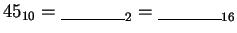 $45_{10} = \underline {\hskip 40pt}_{2} = \underline {\hskip 40pt}_{16}$