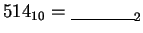 $ 514_{10} = \underline {\hskip 40pt}_{2}$