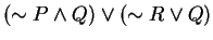 $(\sim P \wedge Q) \vee (\sim R \vee Q)$