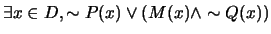$\exists x \in D, \sim P(x) \vee (M(x) \wedge \sim Q(x))$