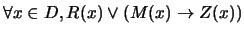 $\forall x \in D, R(x) \vee (M(x) \rightarrow Z(x))$