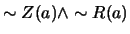$\sim Z(a) \wedge \sim R(a)$