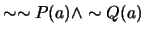$\sim \sim P(a) \wedge \sim Q(a)$