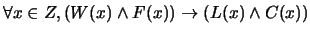 $\forall x \in Z, (W(x) \wedge F(x)) \rightarrow (L(x) \wedge C(x))$