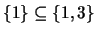 $ \{1\} \subseteq \{1, 3\}$