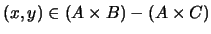 $(x, y) \in (A \times B) - (A \times C)$