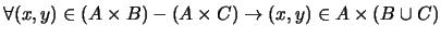$\forall (x, y) \in (A \times B) - (A \times C) \rightarrow (x, y) \in A
\times (B \cup C)$