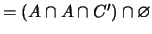 $= (A \cap A \cap C') \cap \varnothing $