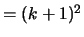 $ = (k + 1)^ 2 $