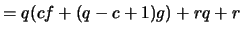 $ = q(cf + (q - c + 1)g) + rq + r$