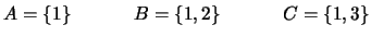 $A = \{1\} \hspace{.5in} B = \{1, 2\} \hspace{.5in} C = \{1, 3\}$
