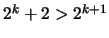 $2 ^ k + 2 > 2^{k + 1}$