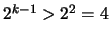 $ 2 ^ {k - 1} > 2 ^ 2 = 4 $