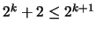 $2 ^ k + 2 \leq 2^{k + 1}$