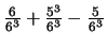 $ \frac{6}{6^3} + \frac{5^3}{6^3} - \frac{5}{6^3}$