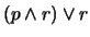 $(p \wedge r) \vee r$