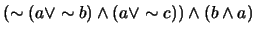 $(\sim (a \vee \sim b) \wedge (a \vee \sim c)) \wedge (b \wedge a)$