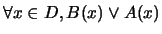 $\forall x \in D, B(x) \vee A(x)$