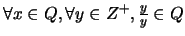 $\forall x \in Q, \forall y \in Z^+, \frac{y}{y} \in Q$