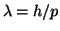 $ \lambda = h/p$