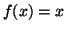 $ f(x)=x$