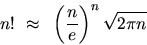 \begin{displaymath}
n! ~\approx~ \left( \frac{n}{e} \right)^n \sqrt{2\pi n}
\end{displaymath}