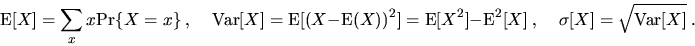 \begin{displaymath}
\mbox{E}[X] = \sum_x x \mbox{Pr}\{X = x\} ~,
~~~~~ \mbox{Va...
... - \mbox{E}^2[X] ~,
~~~~~ \sigma[X] = \sqrt{\mbox{Var}[X]} ~.
\end{displaymath}