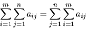 \begin{displaymath}
\sum_{i=1}^m
\sum_{j=1}^n a_{ij}
=
\sum_{j=1}^n
\sum_{i=1}^m a_{ij}
\end{displaymath}