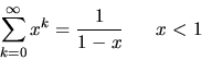 \begin{displaymath}
\sum_{k=0}^{\infty} x^k = \frac{1}{1-x} ~~~~~ x < 1
\end{displaymath}