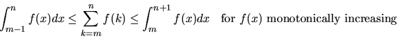 \begin{displaymath}
\int_{m-1}^n f(x) dx \le \sum_{k=m}^n f(k) \le \int_{m}^{n+1} f(x) dx
~~~~ \mbox{for $f(x)$\ monotonically increasing}
\end{displaymath}